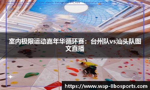 室内极限运动嘉年华循环赛：台州队vs汕头队图文直播