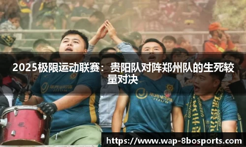 2025极限运动联赛：贵阳队对阵郑州队的生死较量对决